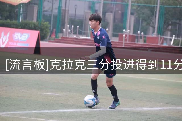 [流言板]克拉克三分投进得到11分8助攻，韩旭三分也投进完成回应